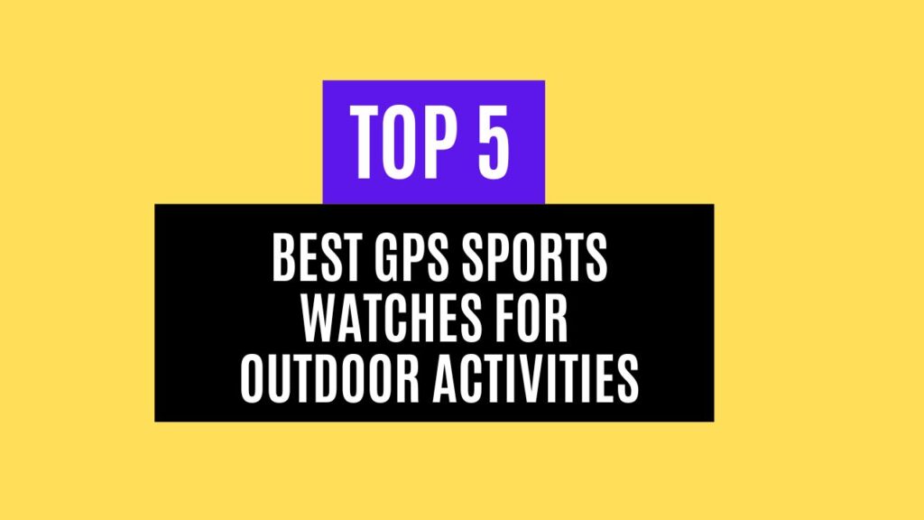 Top 5 Best GPS Sports Watches for Outdoor Activities in 2025