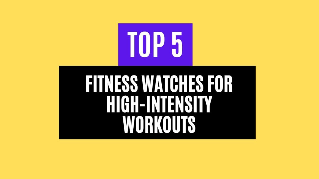 Top 5 Best Fitness Watches for High-Intensity Workouts