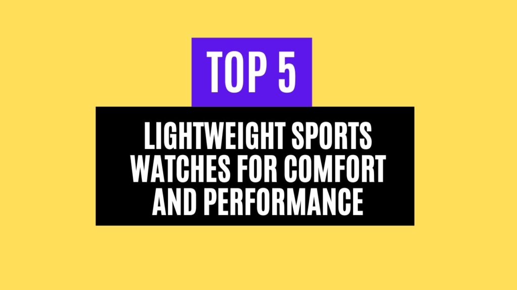 Top 5 Best Lightweight Sports Watches for Comfort and Performance