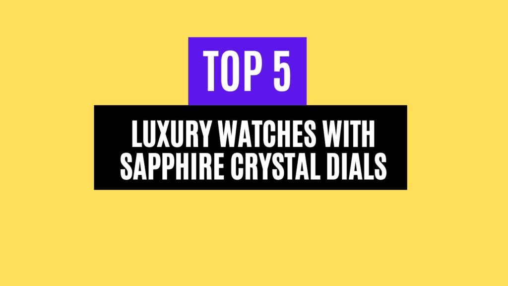 Top 5 Best Luxury Watches with Sapphire Crystal Dials in 2025