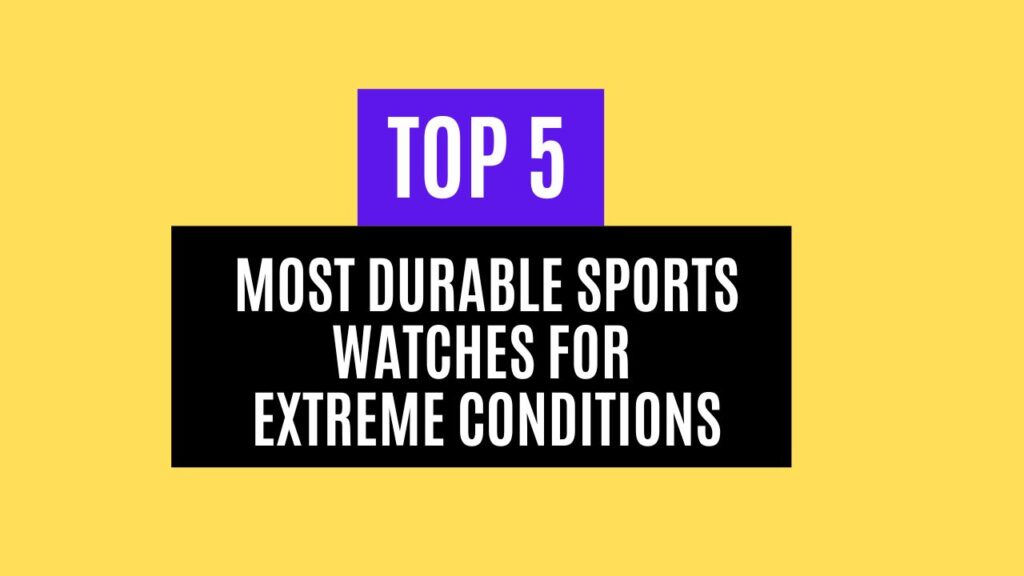 Top 5 Most Durable Sports Watches for Extreme Conditions