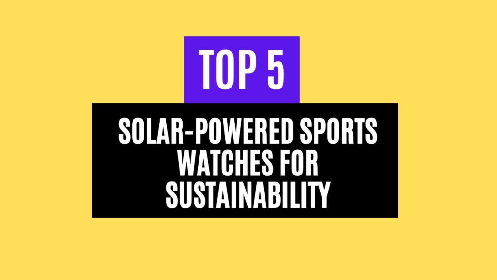 Top 5 Best Solar-Powered Sports Watches for Sustainability