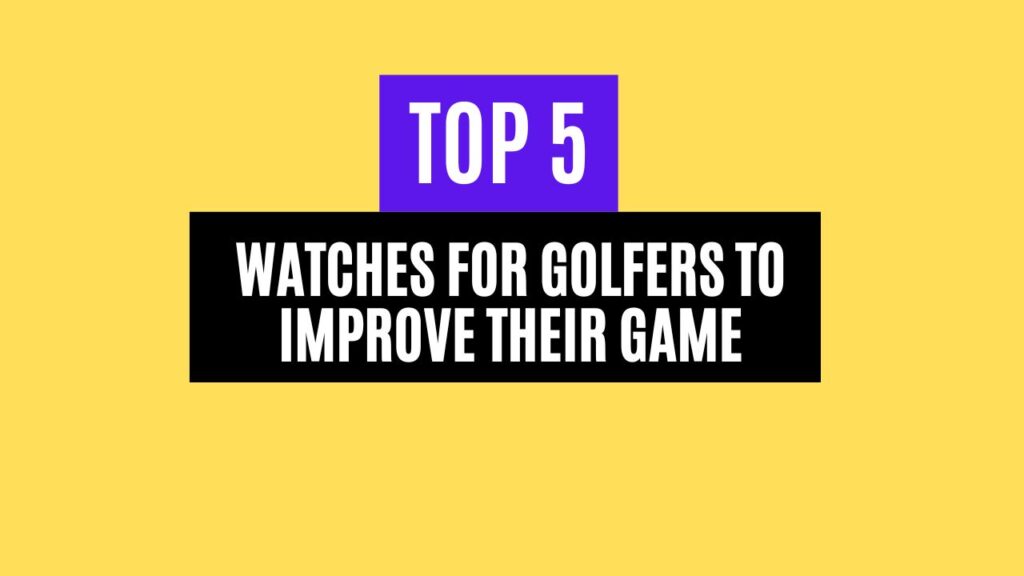 Top 5 Best Watches for Golfers to Improve Their Game in 2025