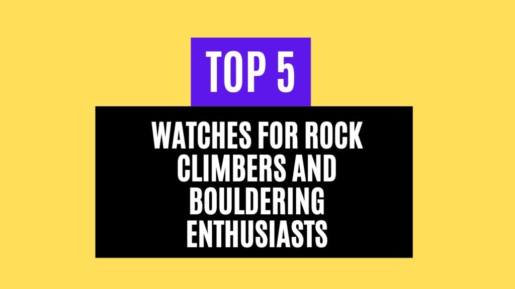 Top 5 Best Watches for Rock Climbers and Bouldering Enthusiasts