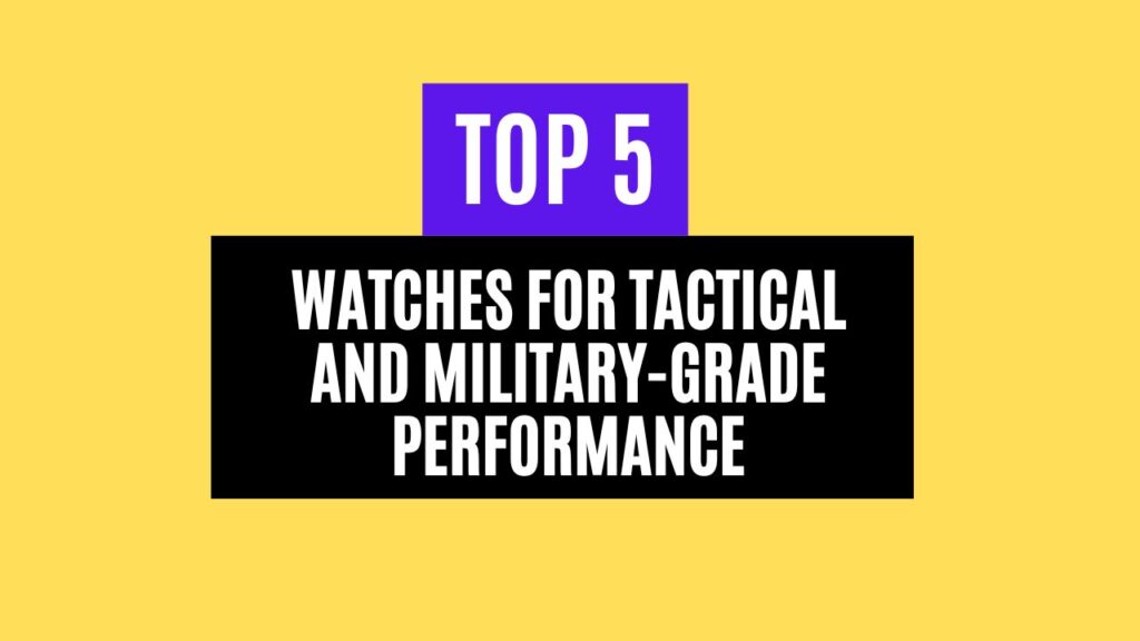 Top 5 Best Watches for Tactical and Military-Grade Performance