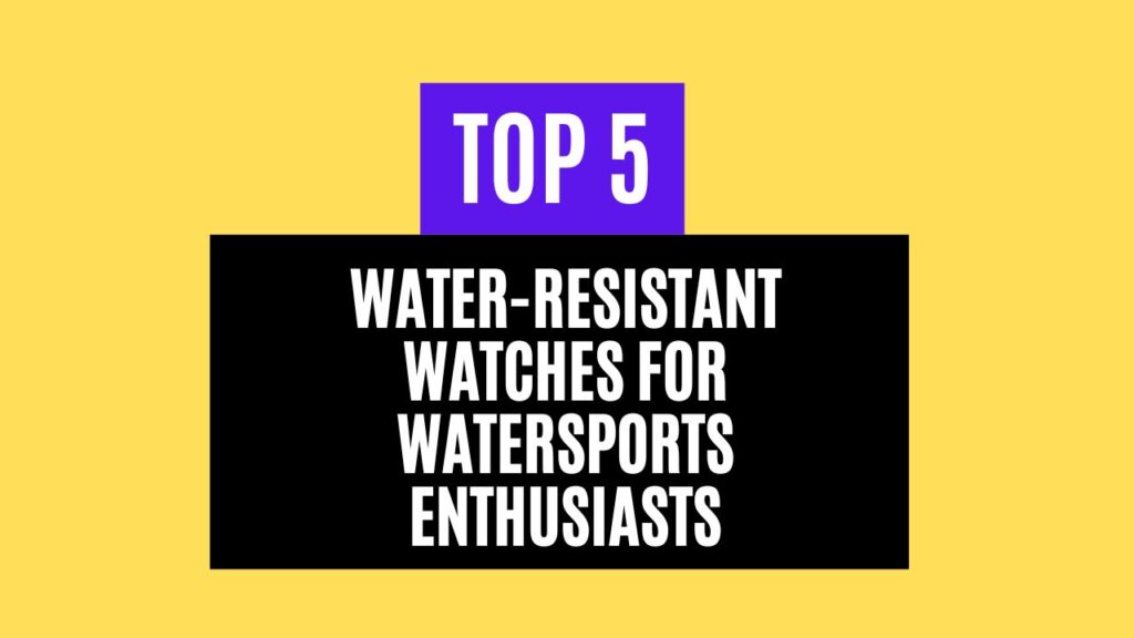 Top 5 Best Water-Resistant Watches for Watersports Enthusiasts